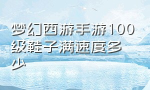 梦幻西游手游100级鞋子满速度多少（梦幻西游手游10级法术暴击鞋子）