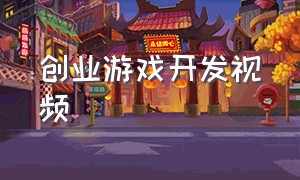 创业游戏开发视频（大学生创新创业游戏开发）