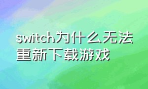 switch为什么无法重新下载游戏