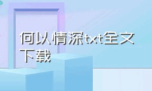 何以情深txt全文下载（如此情深难以启齿txt下载）