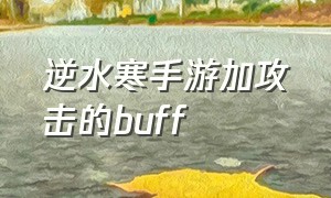 逆水寒手游加攻击的buff（逆水寒手游怎么堆攻击力）