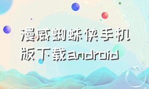 漫威蜘蛛侠手机版下载android（漫威蜘蛛侠怎么下载手机版苹果版）