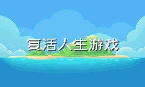 复活人生游戏（复活人生游戏怎么玩）