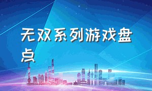 无双系列游戏盘点（无双系列游戏最新排名）