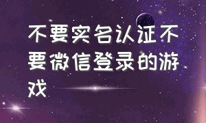 不要实名认证不要微信登录的游戏