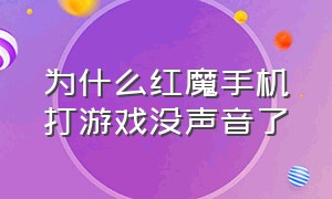 为什么红魔手机打游戏没声音了（红魔手机为什么突然没有声音）