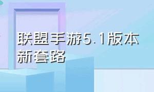 联盟手游5.1版本新套路