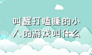 叫醒打瞌睡的小人的游戏叫什么（叫醒瞌睡的小人游戏入口）