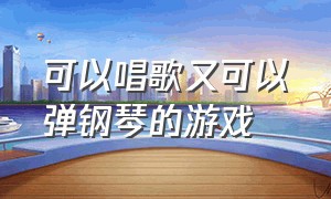 可以唱歌又可以弹钢琴的游戏