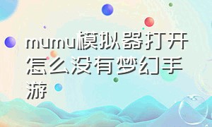 mumu模拟器打开怎么没有梦幻手游（mumu模拟器玩梦幻手游不适配修复）