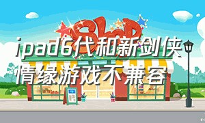 ipad6代和新剑侠情缘游戏不兼容