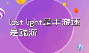 lost light是手游还是端游（lost light手游好玩吗）