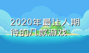 2020年最让人期待的几款游戏