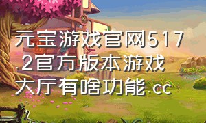 元宝游戏官网517.2官方版本游戏大厅有啥功能.cc（元宝回收游戏的猫腻）