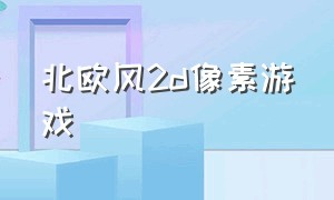 北欧风2d像素游戏（自由度超高的像素风游戏）