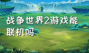 战争世界2游戏能联机吗（怎样把战争世界2换成创造模式）