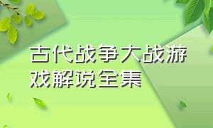 古代战争大战游戏解说全集