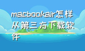 macbookair怎样从第三方下载软件