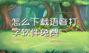 怎么下载语音打字软件免费