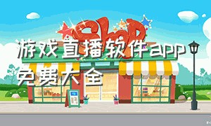 游戏直播软件app免费大全（游戏直播能赚多少钱）