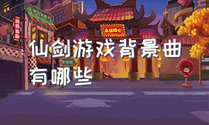 仙剑游戏背景曲有哪些