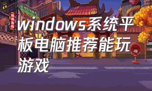 windows系统平板电脑推荐能玩游戏