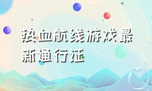 热血航线游戏最新通行证