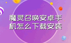 魔灵召唤安卓手机怎么下载安装（魔灵召唤官方版下载入口）