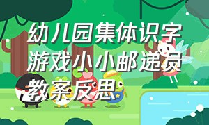 幼儿园集体识字游戏小小邮递员教案反思