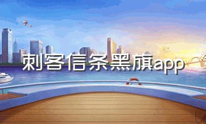 刺客信条黑旗app（刺客信条黑旗怎么变英文版了）