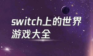 switch上的世界游戏大全（switch51个世界游戏大全）