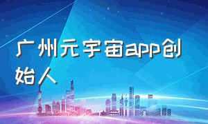 广州元宇宙app创始人