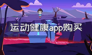 运动健康app购买（运动健康app 下载不下来）