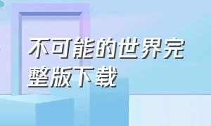 不可能的世界完整版下载