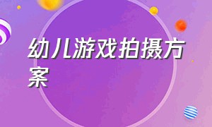 幼儿游戏拍摄方案