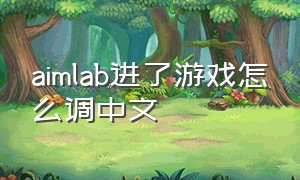 aimlab进了游戏怎么调中文