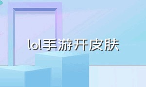 lol手游开皮肤（lol手游段位顺序）