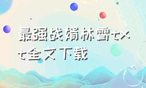 最强战婿林霄txt全文下载（第一狂婿叶凌峰全文下载）