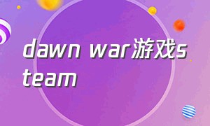 dawn war游戏steam（dawn游戏steam多少内存）