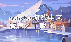 nonstop游戏中文版怎么下载