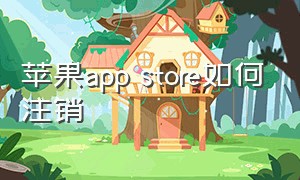 苹果app store如何注销（苹果怎么解除app store账户）