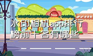 水印相机app排行榜前十名有哪些（免费水印相机app排行榜）