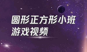 圆形正方形小班游戏视频