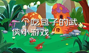 一个吃包子的武侠小游戏（吃包子 游戏）