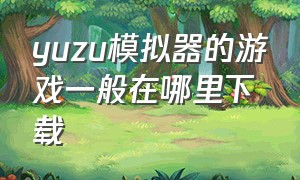 yuzu模拟器的游戏一般在哪里下载