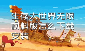 生存大世界无限材料版怎么下载安装（生存大世界无限资源版）