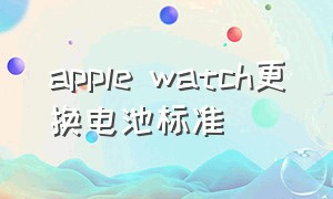 apple watch更换电池标准