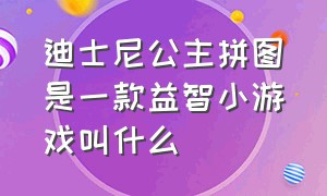 迪士尼公主拼图是一款益智小游戏叫什么（迪士尼公主主题幼儿游戏）