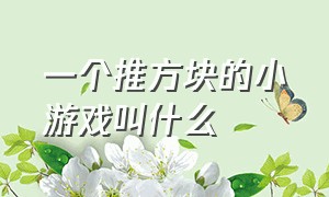 一个推方块的小游戏叫什么（一款拿锤子敲方块的小游戏）