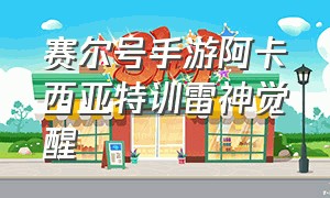 赛尔号手游阿卡西亚特训雷神觉醒